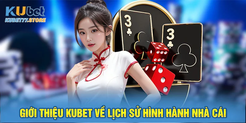 Giới thiệu Kubet về lịch sử hình thành của nhà cái