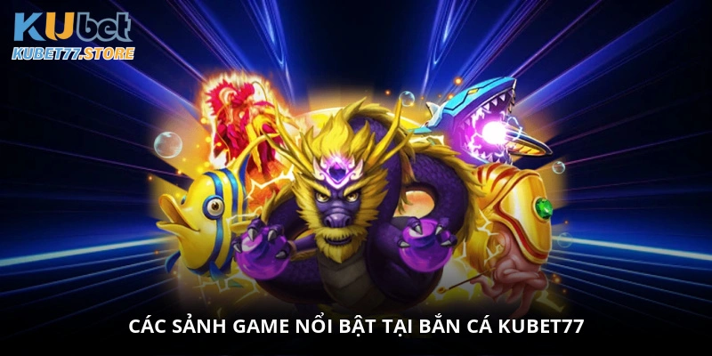 Các sảnh game nổi bật tại bắn cá Kubet77