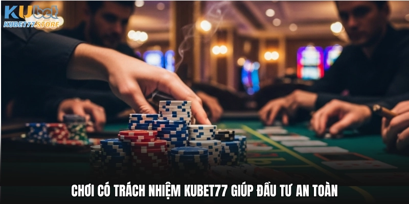 Chơi có trách nhiệm Kubet77 giúp đầu tư an toàn và minh bạch