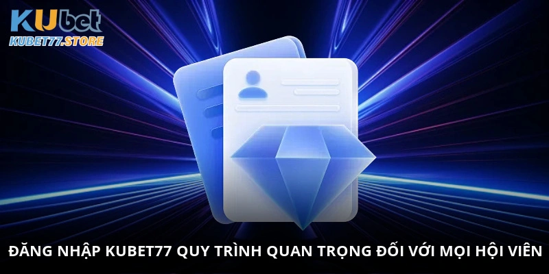 Đăng nhập Kubet77 - Quy trình quan trọng đối với mọi hội viên
