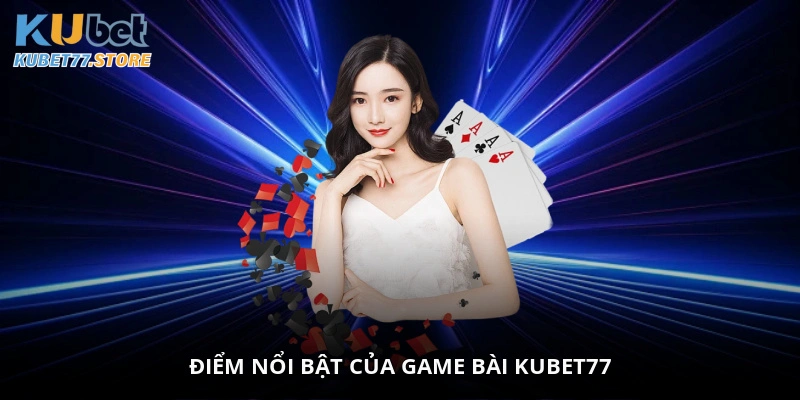 Điểm nổi bật của game bài Kubet77