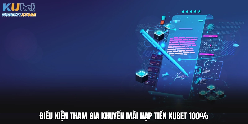 Điều kiện tham gia khuyến mãi nạp tiền Kubet 100%