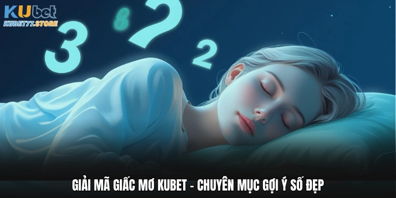 Giải mã giấc mơ Kubet - Chuyên mục mang đến con số đẹp