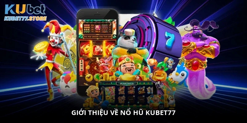 Giới thiệu về Nổ Hũ Kubet77
