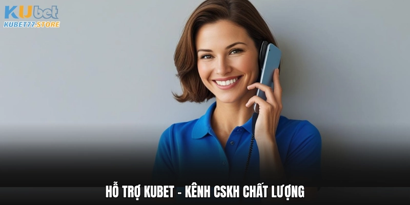 Hỗ trợ Kubet - Kênh CSKH chất lượng