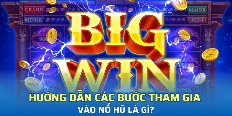 Hướng dẫn các bước tham gia vào nổ hũ là gì?