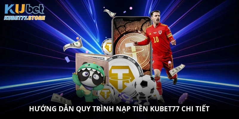 Hướng dẫn quy trình nạp tiền Kubet77 chi tiết
