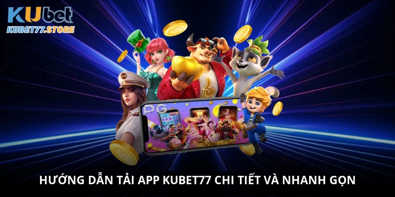 Hướng dẫn tải app Kubet77 chi tiết và nhanh gọn