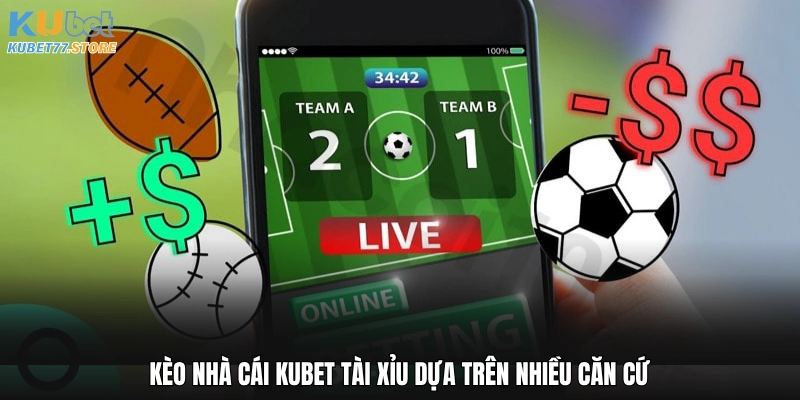 Kèo nhà cái Kubet Tài Xỉu dựa trên nhiều căn cứ