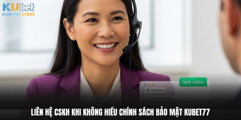 Liên hệ CSKH khi không hiểu chính sách bảo mật Kubet77