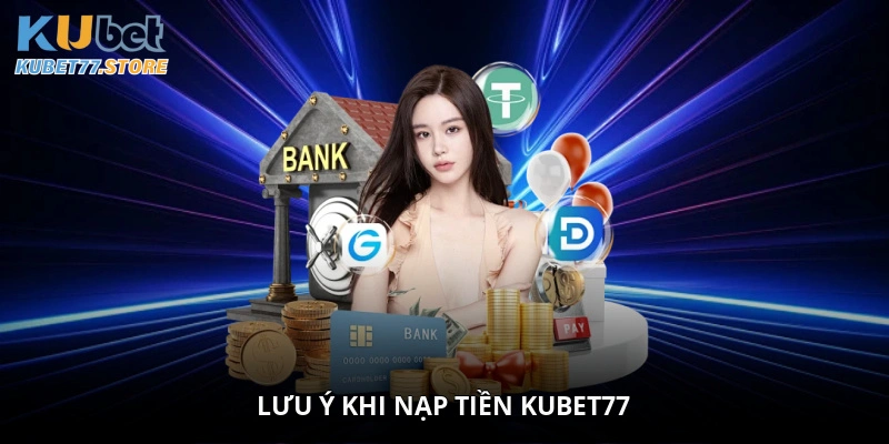 Lưu ý khi nạp tiền Kubet77