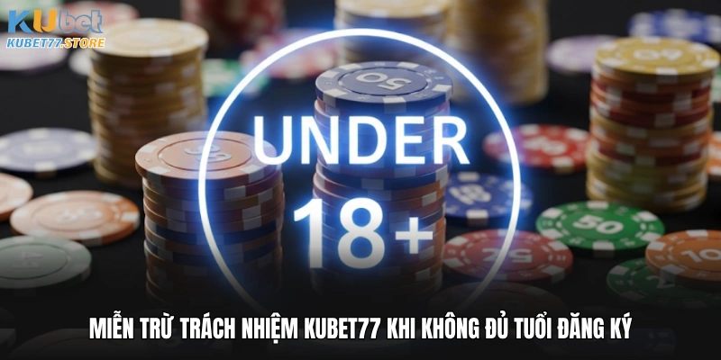 Miễn trừ trách nhiệm Kubet77 khi không đủ tuổi