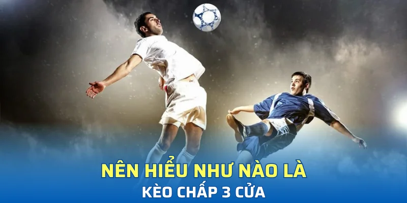 Người chơi nên hiểu như nào về kèo chấp 3 cửa?