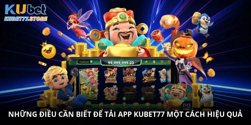 Những điều cần biết để tải app Kubet77 một cách hiệu quả