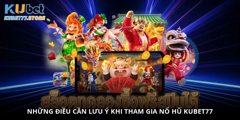 Những điều cần lưu ý khi tham gia Nổ Hũ Kubet77