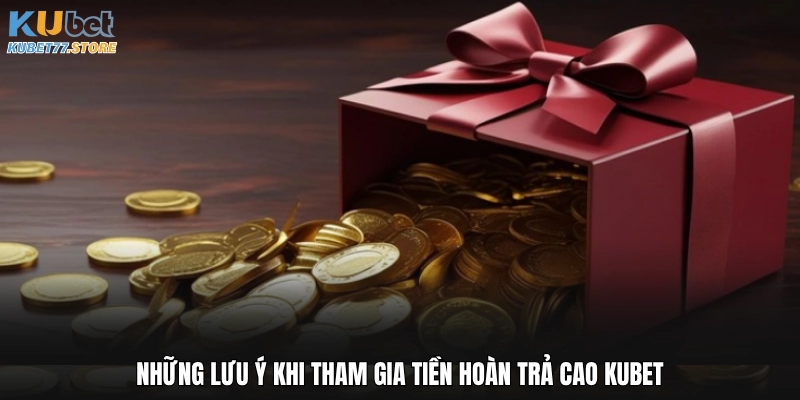 Những lưu ý khi tham gia tiền hoàn trả cao Kubet