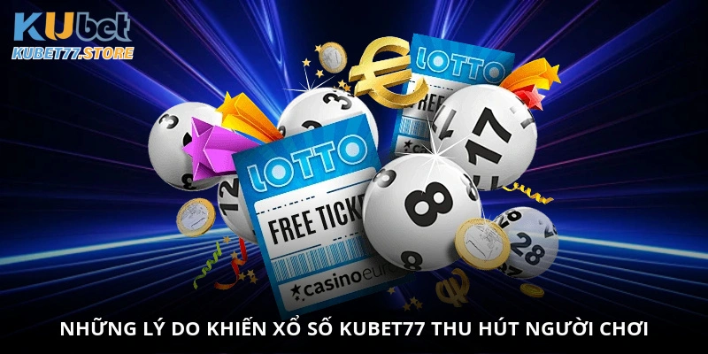 Những lý do khiến xổ số Kubet77 thu hút người chơi