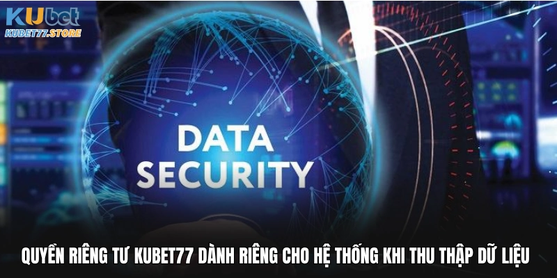 Quyền riêng tư Kubet77 dành riêng cho hệ thống khi thu thập dữ liệu