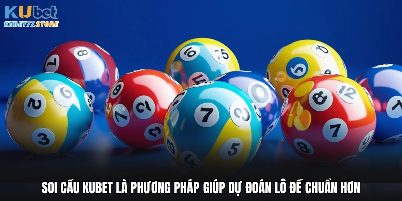 Soi cầu Kubet là phương pháp giúp dự đoán lô đề chuẩn hơn