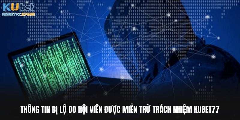 Thông tin bị lộ do hội viên được miễn trừ trách nhiệm Kubet77