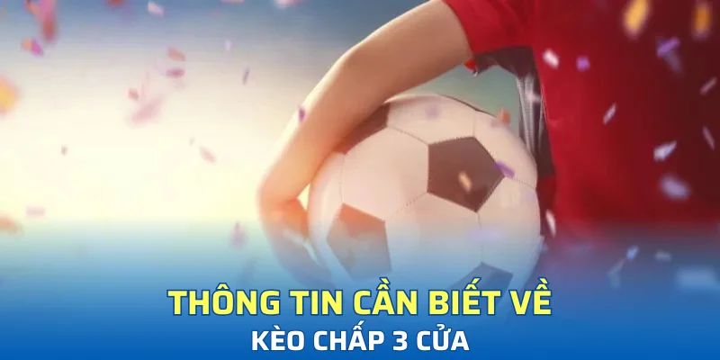 Tổng hợp thông tin người chơi nên biết về kèo chấp 3 cửa