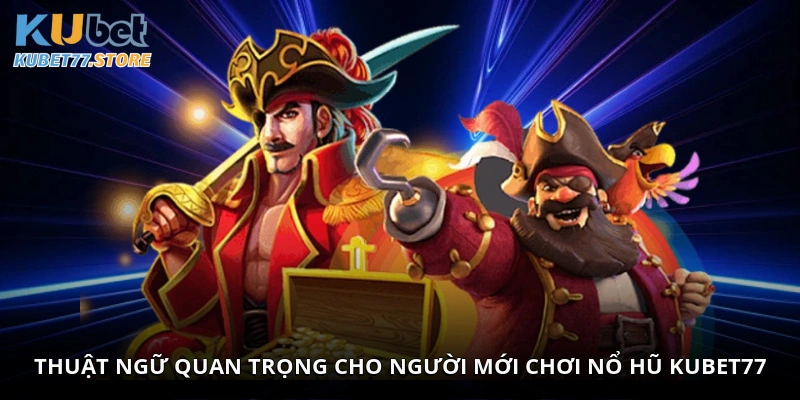 Thuật ngữ quan trọng cho người mới chơi Nổ Hũ Kubet77
