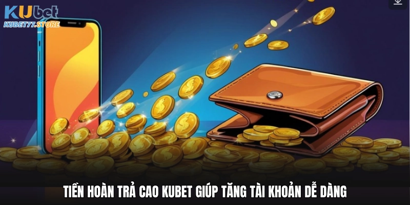 Tiền hoàn trả cao Kubet giúp tăng tài khoản dễ dàng