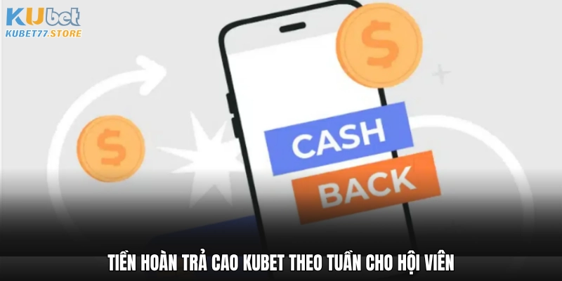 Tiền hoàn trả cao Kubet theo tuần cho hội viên