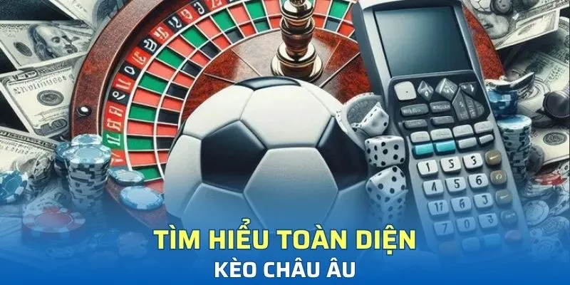 Tìm hiểu toàn diện về kèo châu Âu