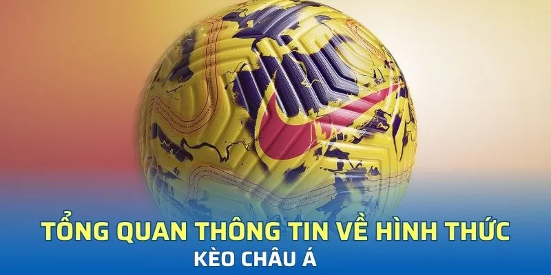Tổng quan thông tin về hình thức kèo châu Á