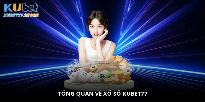 Tổng quan về xổ số Kubet77