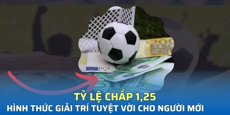 Tỷ lệ chấp 1,25 - Hình thức giải trí tuyệt vời cho người mới