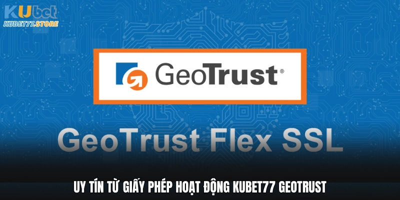 Uy tín từ giấy phép hoạt động Kubet77 GEOTRUST