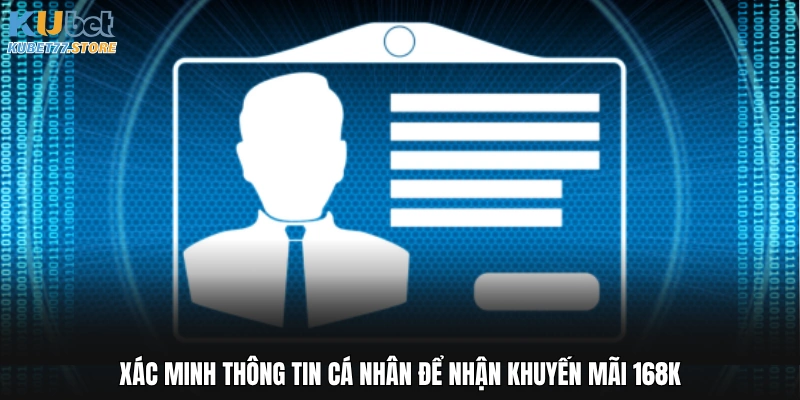 Xác minh thông tin cá nhân để nhận khuyến mãi 168K